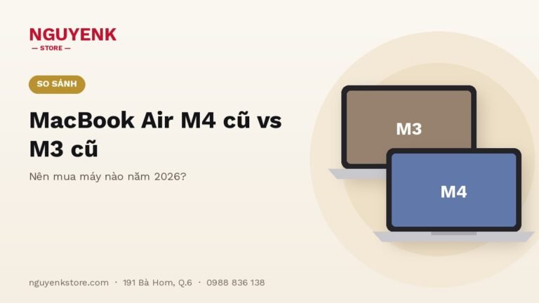 MacBook Air M4 Cũ vs MacBook Air M3 Cũ: Nên Mua Máy Nào Năm 2026?